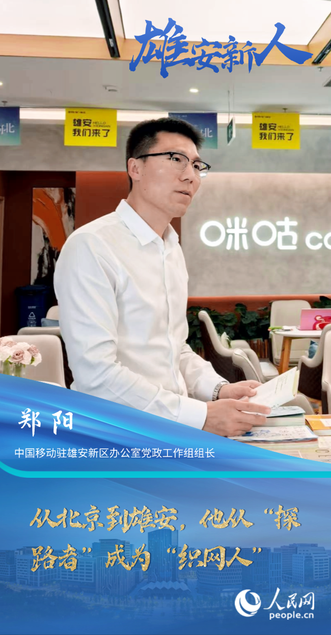                鄭陽                中國移動駐雄安新區辦公室黨政工作組組長                                           從北京到雄安，他從“探路者”成為“織網人”                                          “推動中國移動發展戰略與雄安新區建設‘雙向奔赴’，是我們的核心使命?！睍r隔七年，鄭陽已經從“探路者”成長為“織網人”，一路見證了雄安新區的建設發展。                [ 閱讀 ]              