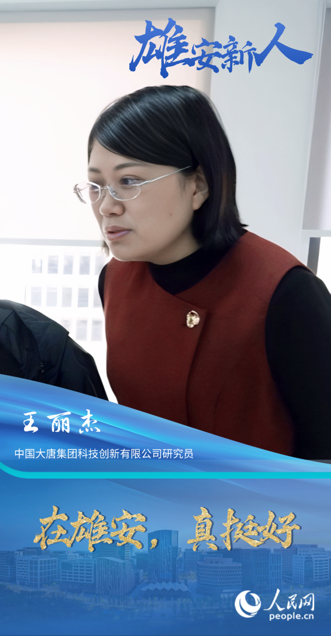                王麗杰                中國大唐集團科技創新有限公司研究員                                          在雄安，真挺好                                       “‘職住平衡’的感覺真好?！蓖觖惤苷f，“雄安的各項政策支持更堅定了我要在這里扎根的想法?！?#13;                [ 閱讀 ]              