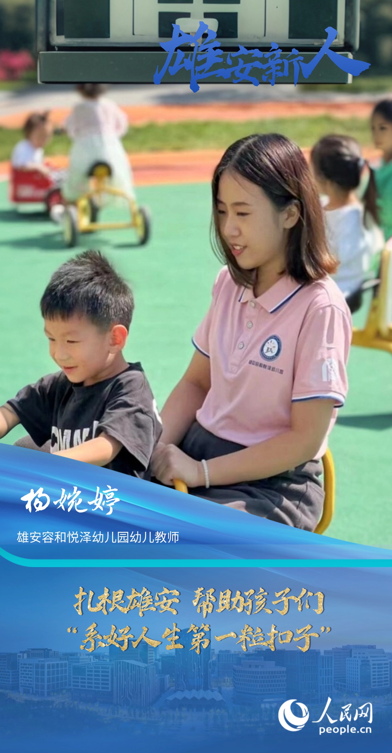                楊婉婷                雄安容和悅澤幼兒園幼兒教師                                       扎根雄安 幫助孩子們“系好人生第一?？圩印?#13;                               “教師是改變未來的職業，每當想到我也能參與到打造雄安新區教育高地的工作中，我都心潮澎湃?！?#13;                [ 閱讀 ]              